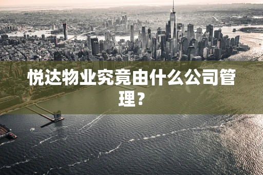 悦达物业究竟由什么公司管理？
