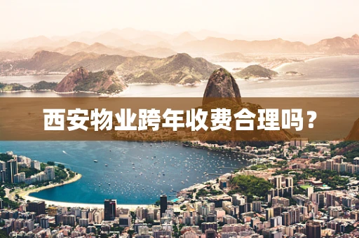 西安物业跨年收费合理吗？