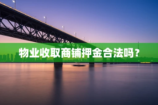 物业收取商铺押金合法吗？