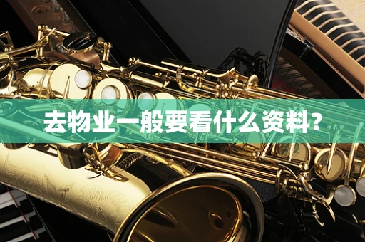 去物业一般要看什么资料？
