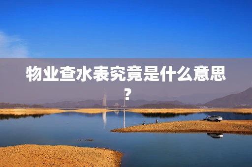 物业查水表究竟是什么意思？
