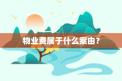 物业费属于什么案由？