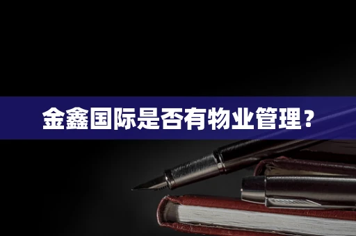 金鑫国际是否有物业管理？