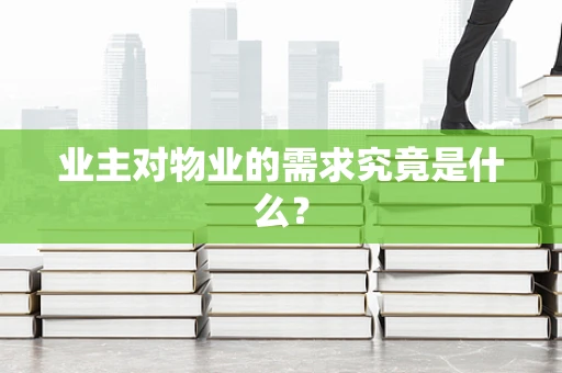 业主对物业的需求究竟是什么？
