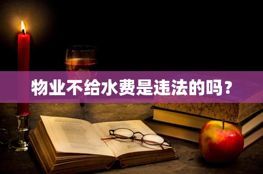 物业不给水费是违法的吗？