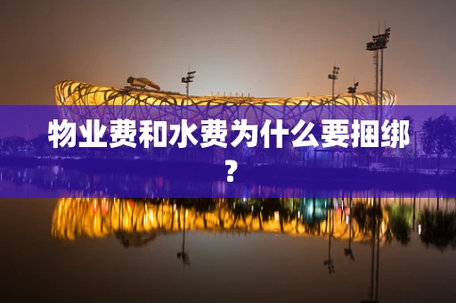 物业费和水费为什么要捆绑？
