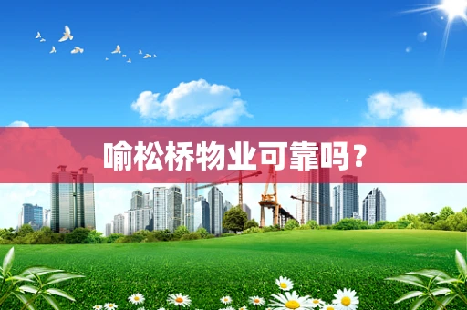 喻松桥物业可靠吗？