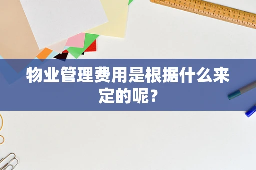 物业管理费用是根据什么来定的呢？