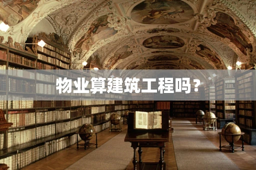 物业算建筑工程吗？
