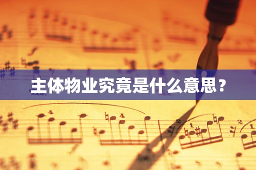 主体物业究竟是什么意思？