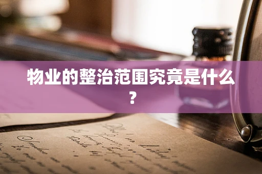 物业的整治范围究竟是什么？