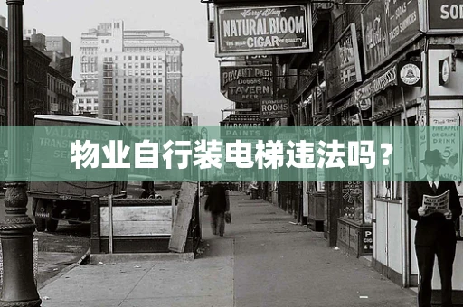 物业自行装电梯违法吗？