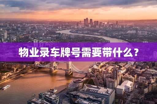 物业录车牌号需要带什么？