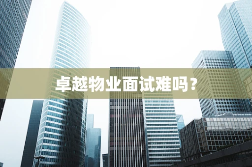 卓越物业面试难吗？