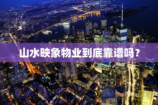 山水映象物业到底靠谱吗？
