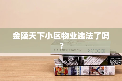 金陵天下小区物业违法了吗？