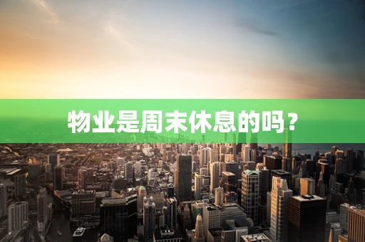 物业是周末休息的吗？