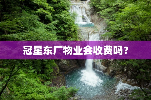 冠星东厂物业会收费吗？