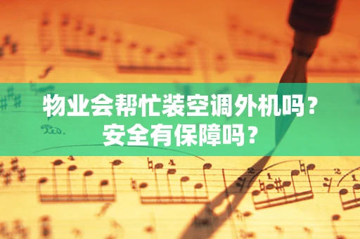 物业会帮忙装空调外机吗？安全有保障吗？