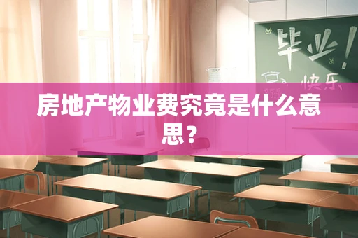 房地产物业费究竟是什么意思？