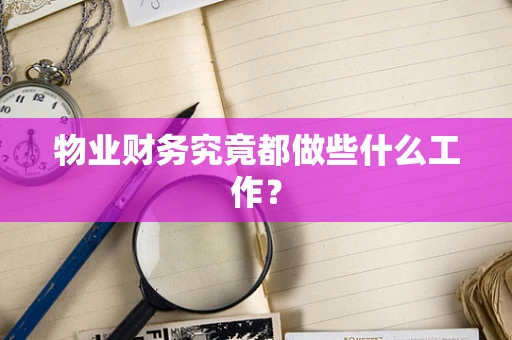 物业财务究竟都做些什么工作？