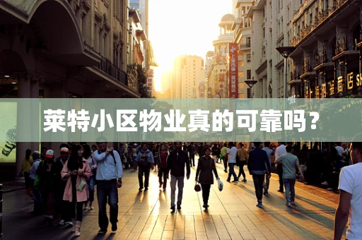 莱特小区物业真的可靠吗？