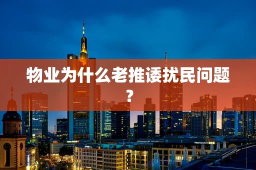 物业为什么老推诿扰民问题？