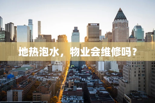 地热泡水，物业会维修吗？