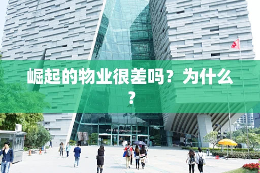 崛起的物业很差吗？为什么？