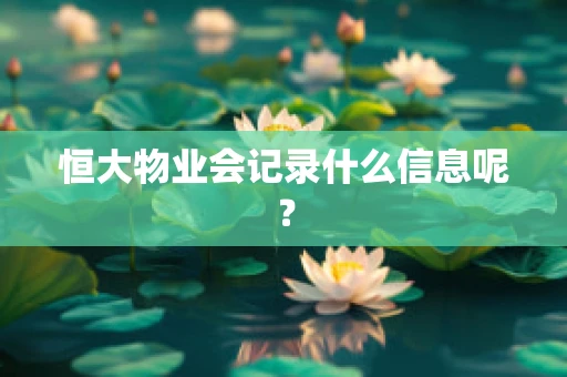 恒大物业会记录什么信息呢？