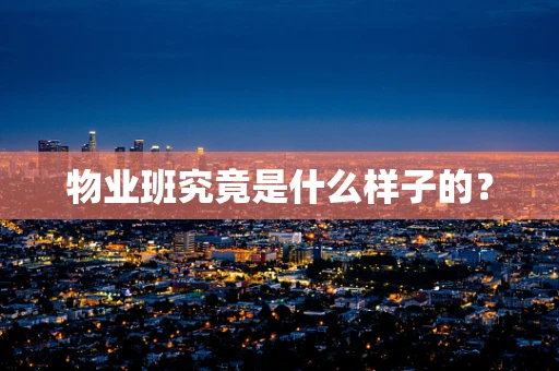 物业班究竟是什么样子的？