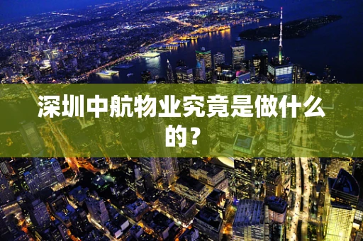 深圳中航物业究竟是做什么的？