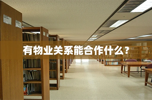 有物业关系能合作什么？