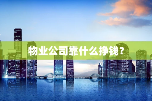 物业公司靠什么挣钱？