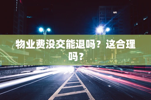 物业费没交能退吗？这合理吗？