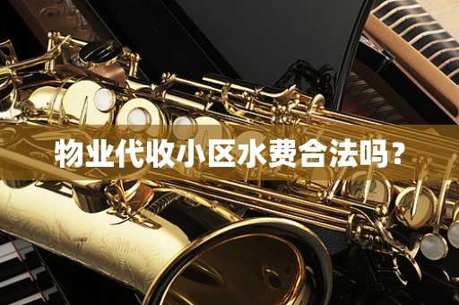 物业代收小区水费合法吗？