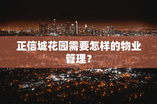 正信城花园需要怎样的物业管理？