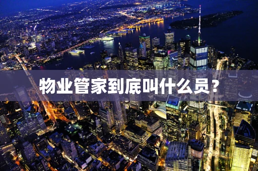 物业管家到底叫什么员？