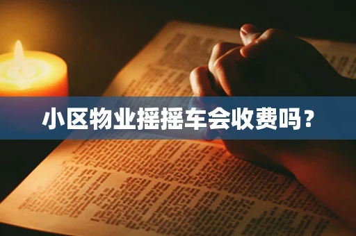 小区物业摇摇车会收费吗？